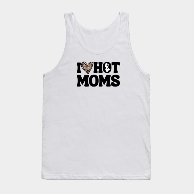 I Love Hot Moms Tank Top by M.Y